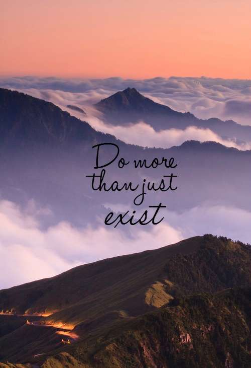 Do More Than Just Exist